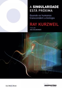 A singularidade está próxima : quando os humanos transcendem a Biologia