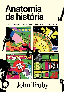 Anatomia da história : 22 passos para dominar a arte de criar histórias